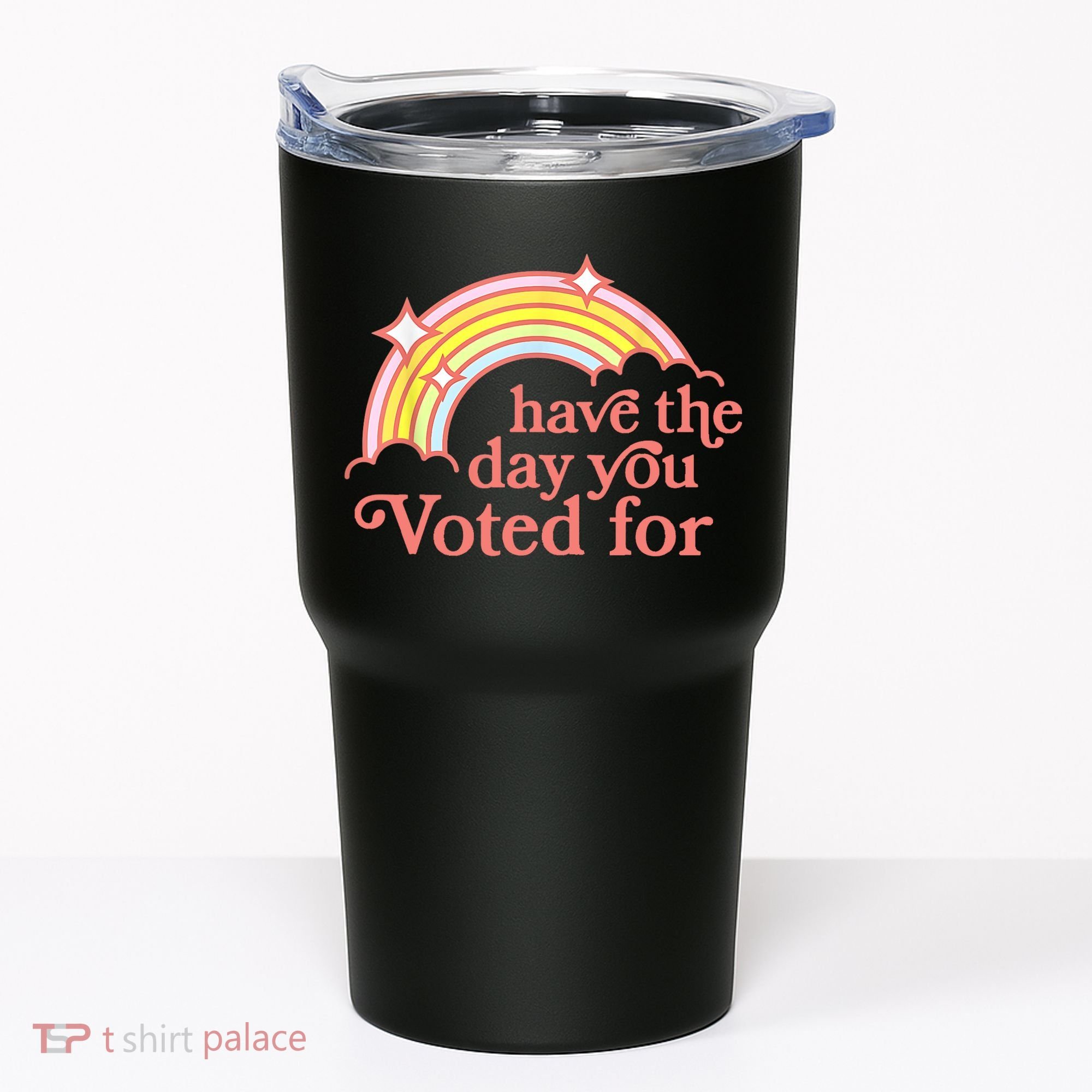 Have The Day You Voted For Funny Tumbler