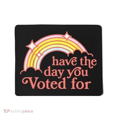 Have The Day You Voted For Funny Mousepad