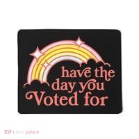 Have The Day You Voted For Funny Mousepad thumb 0