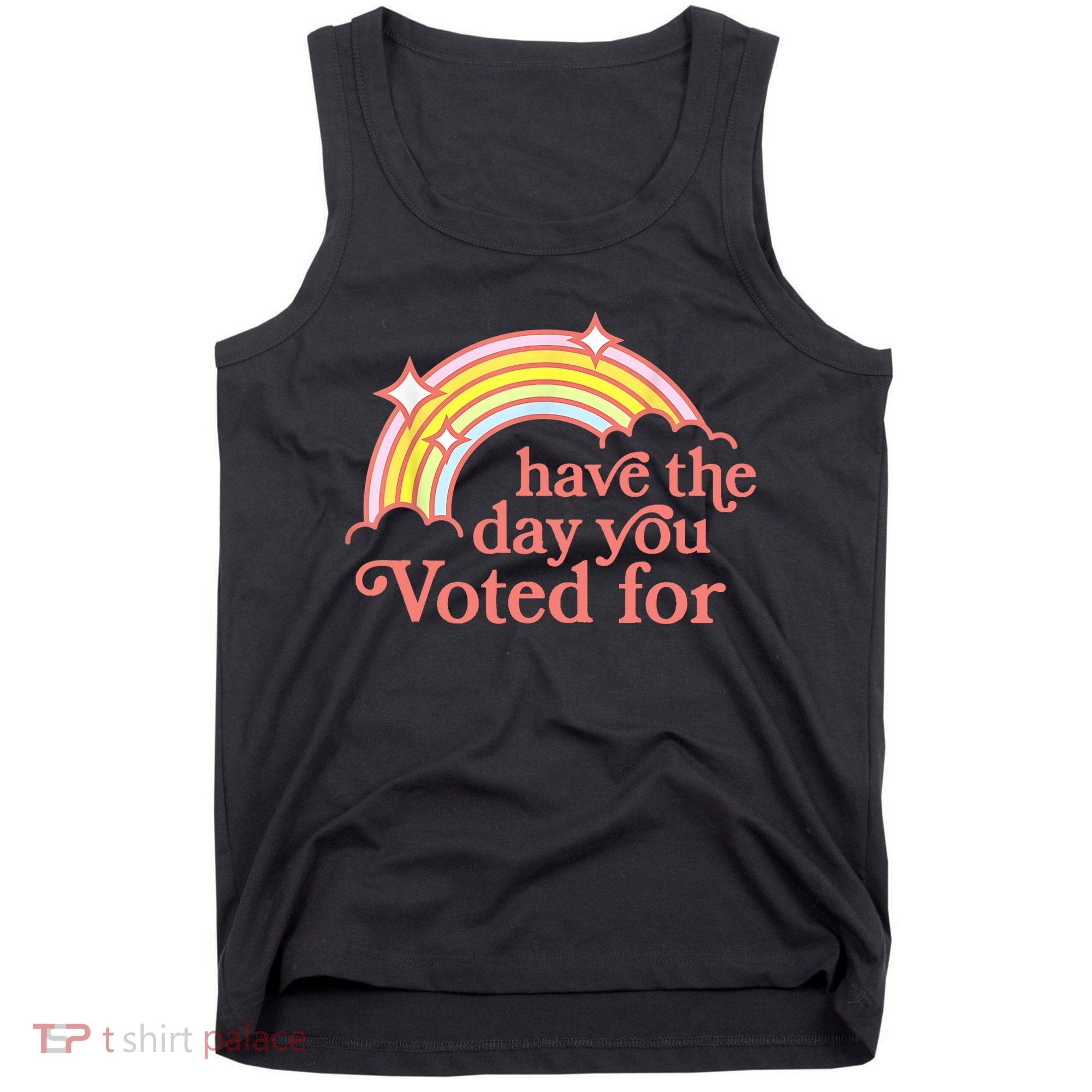 Have The Day You Voted For Funny Tank Top