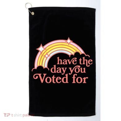 Have The Day You Voted For Funny Golf Towel