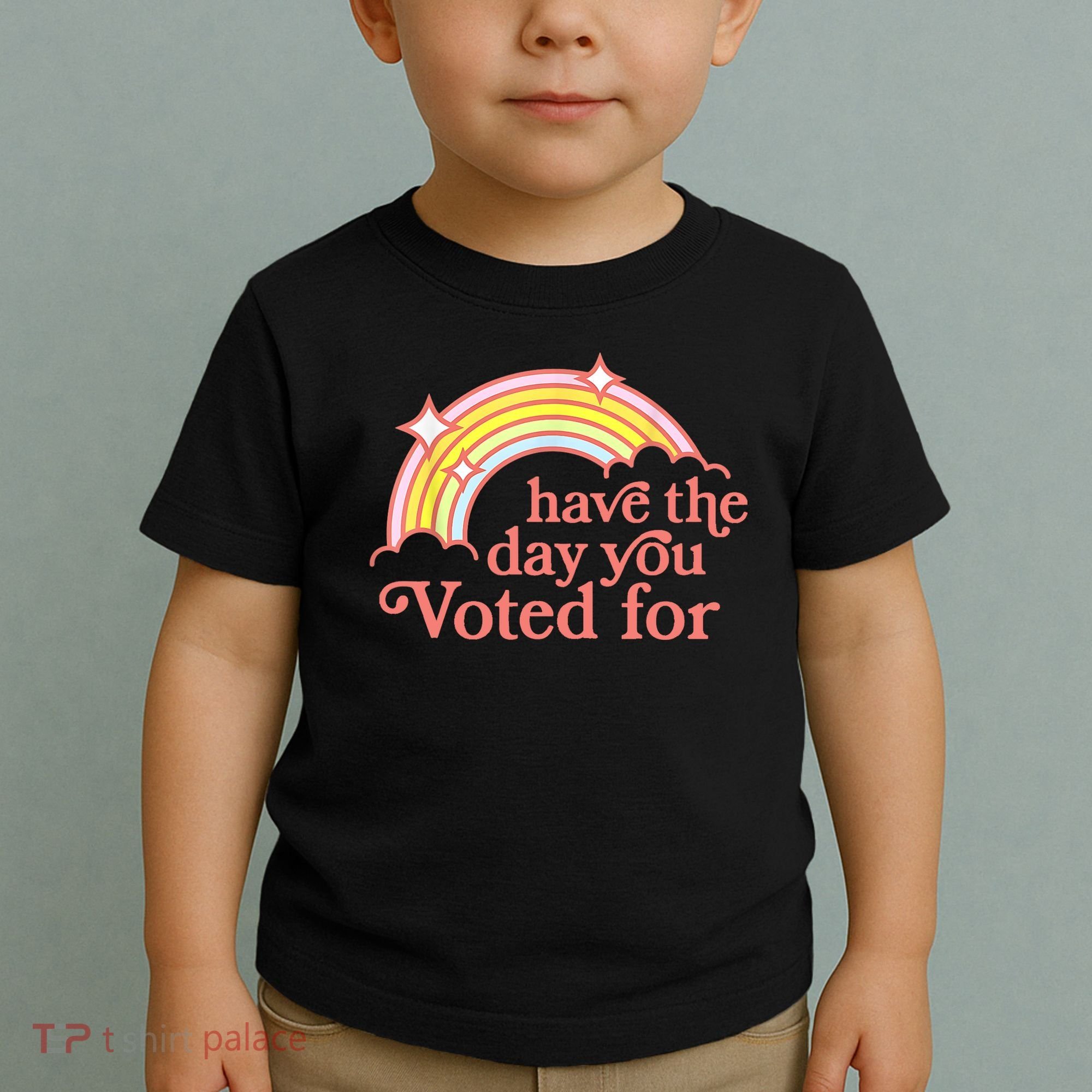 Have The Day You Voted For Funny Toddler T-Shirt