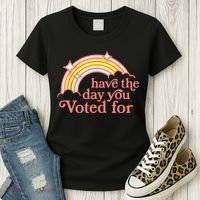 Have The Day You Voted For Funny Women's T-Shirt thumb 3