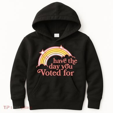Have The Day You Voted For Funny Kids Hoodie