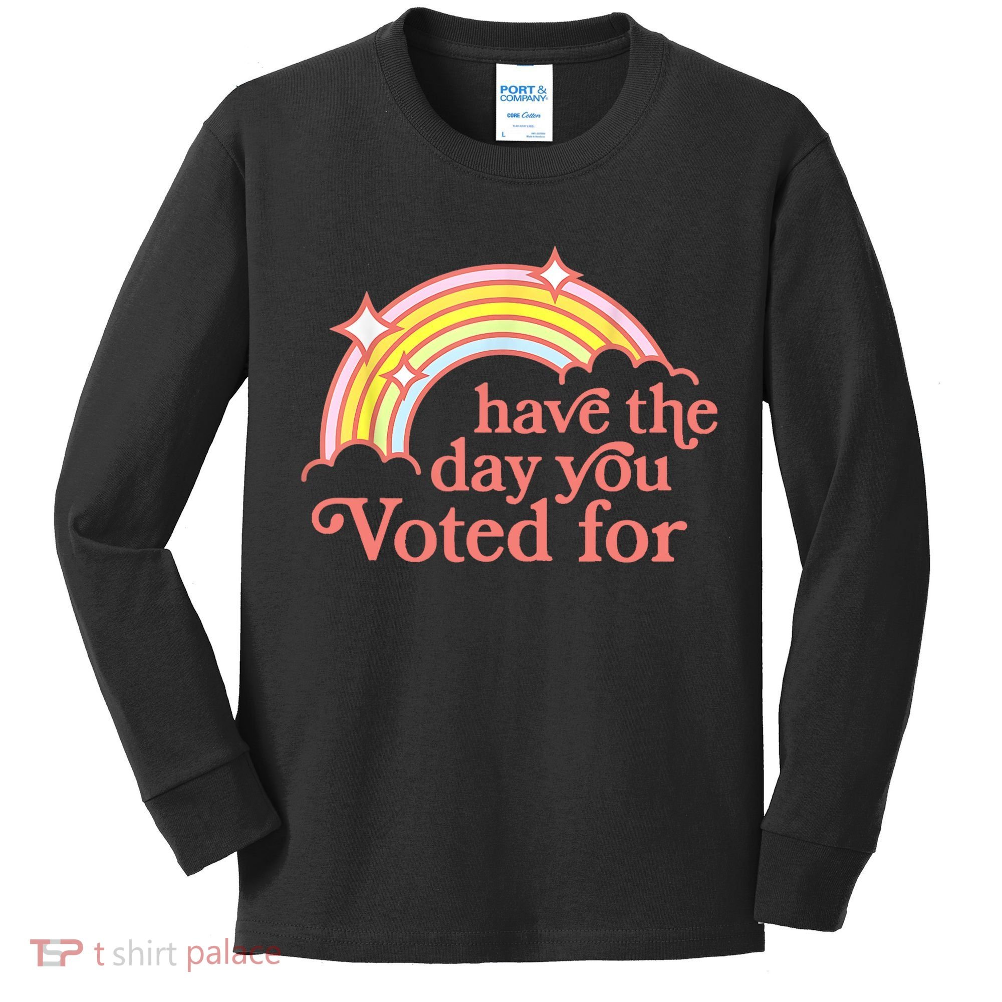 Have The Day You Voted For Funny Kids Long Sleeve Shirt