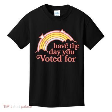 Have The Day You Voted For Funny Kids T-Shirt