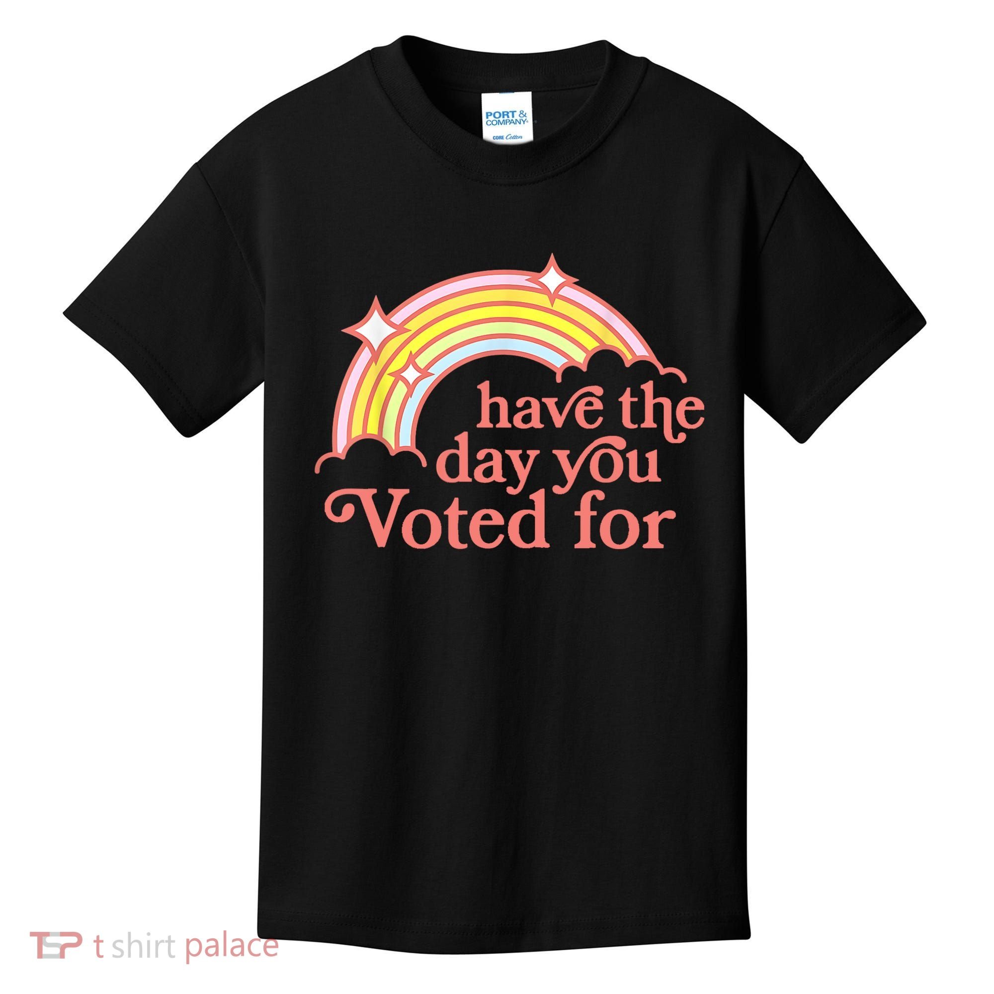 Have The Day You Voted For Funny Kids T-Shirt