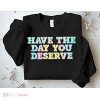 Have The Day You Deserve Women's Cool Motivational Quote Sweatshirt thumb 2