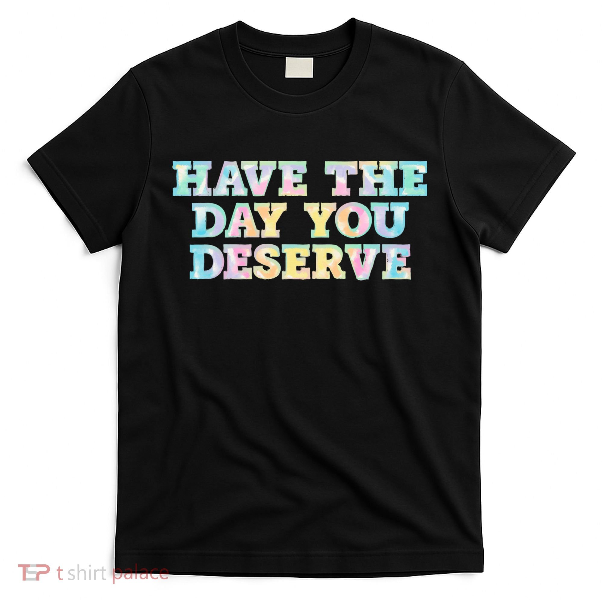 Have The Day You Deserve Women's Cool Motivational Quote T-Shirt