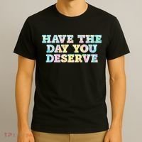 Have The Day You Deserve Women's Cool Motivational Quote T-Shirt thumb 3