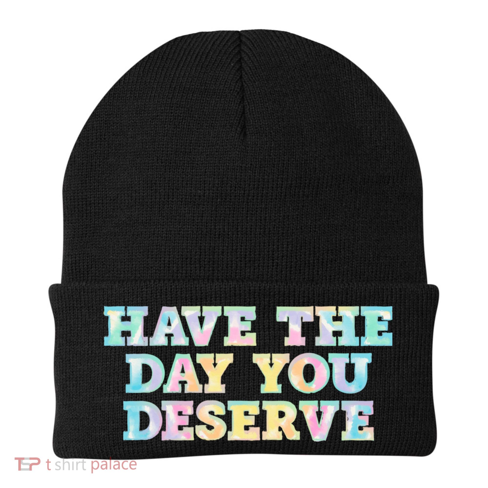 Have The Day You Deserve Women's Cool Motivational Quote Beanie