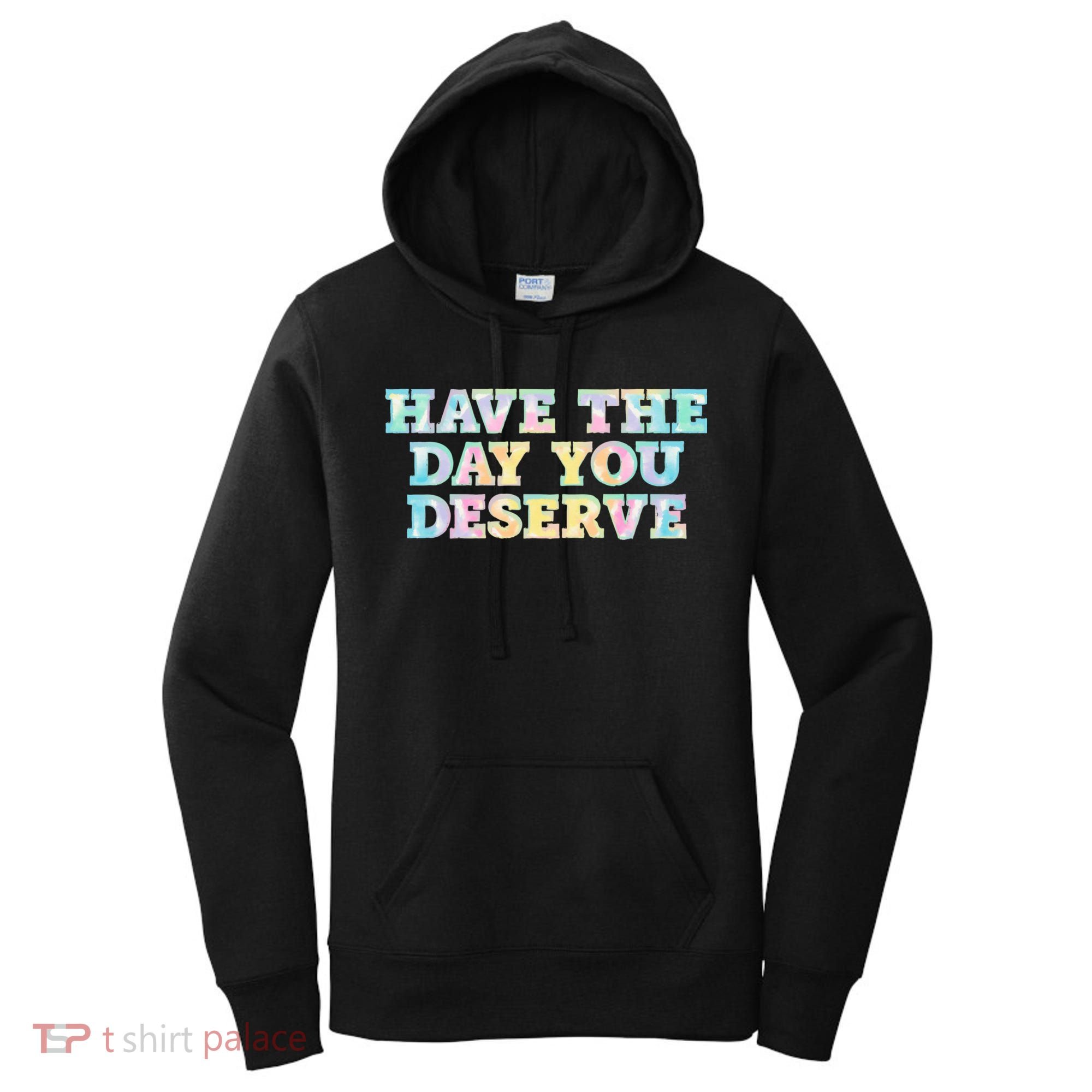 Have The Day You Deserve Women's Cool Motivational Quote Women's Hoodie