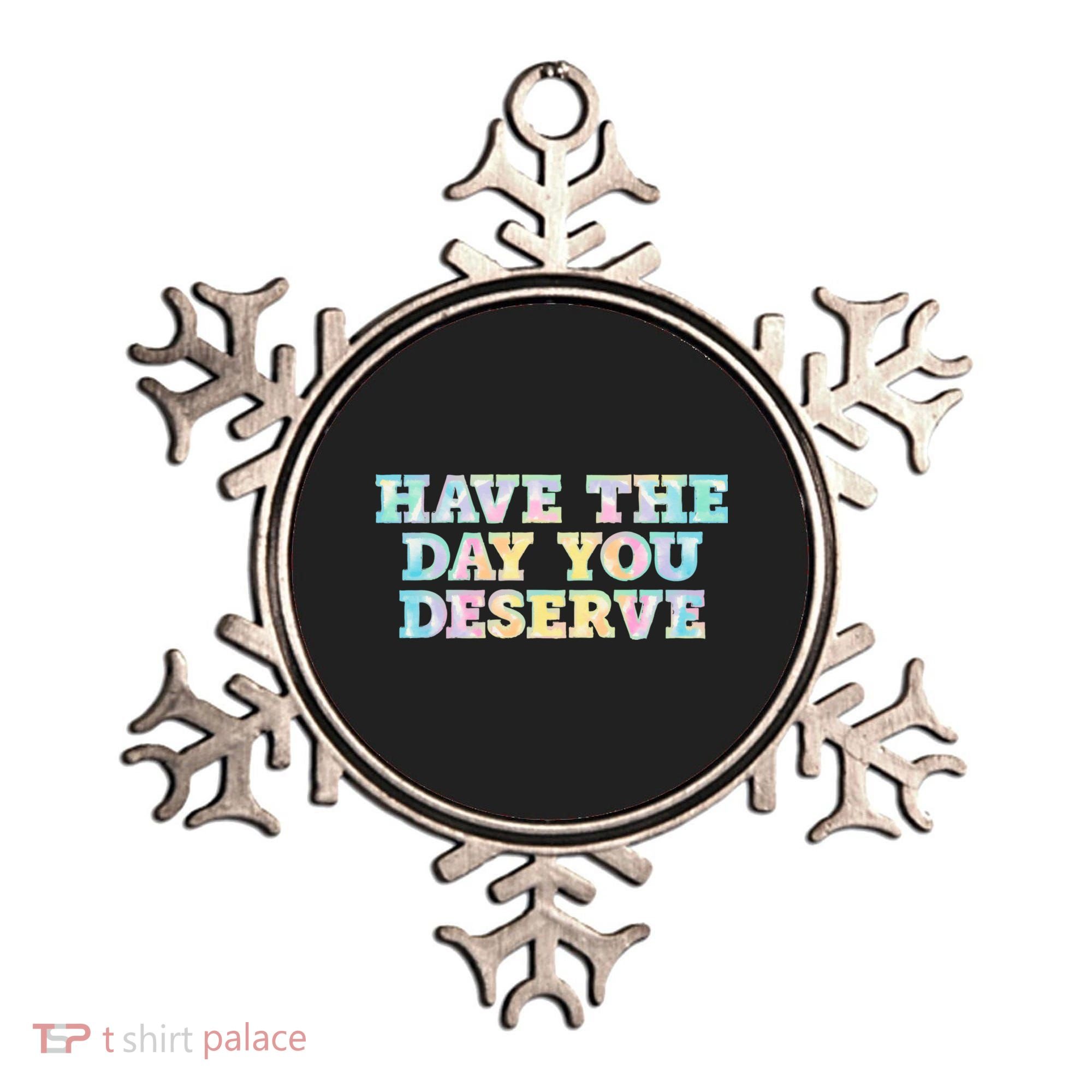 Have The Day You Deserve Women's Cool Motivational Quote Ornament
