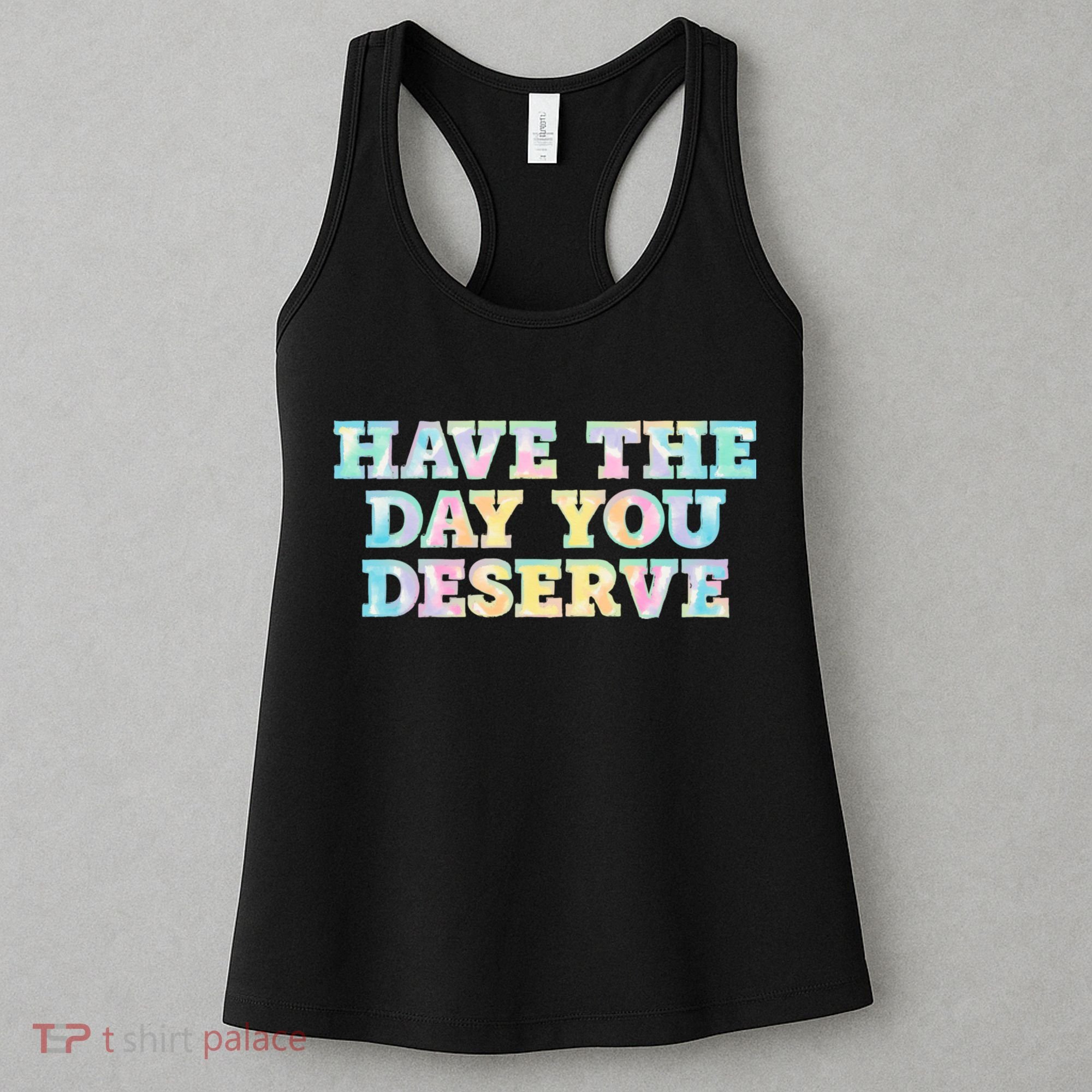 Have The Day You Deserve Women's Cool Motivational Quote Women's Tank Top