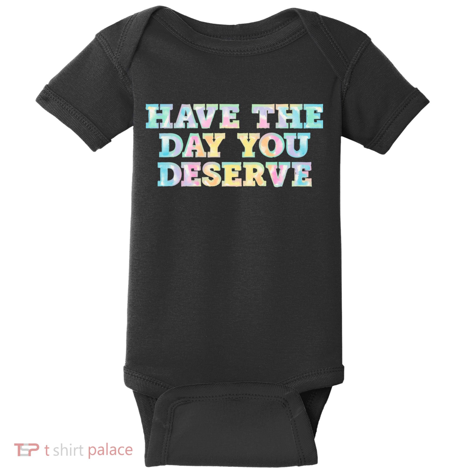 Have The Day You Deserve Women's Cool Motivational Quote Baby Bodysuit