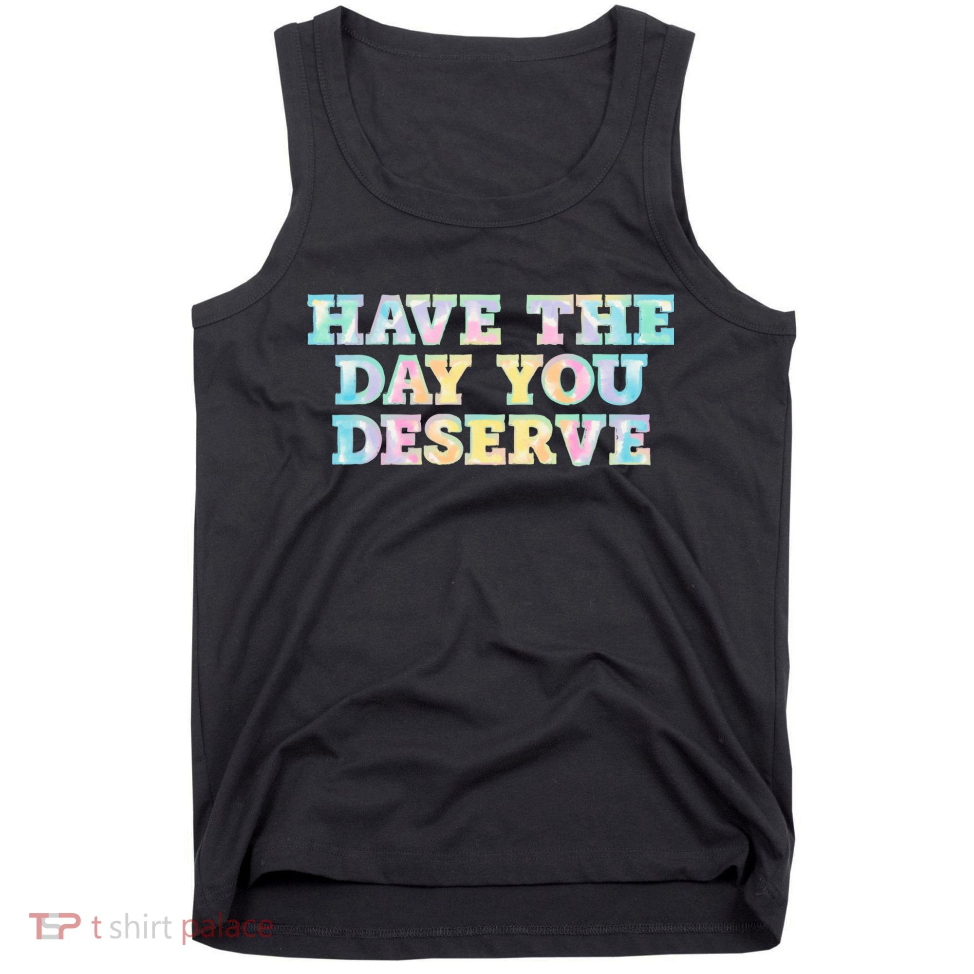 Have The Day You Deserve Women's Cool Motivational Quote Tank Top