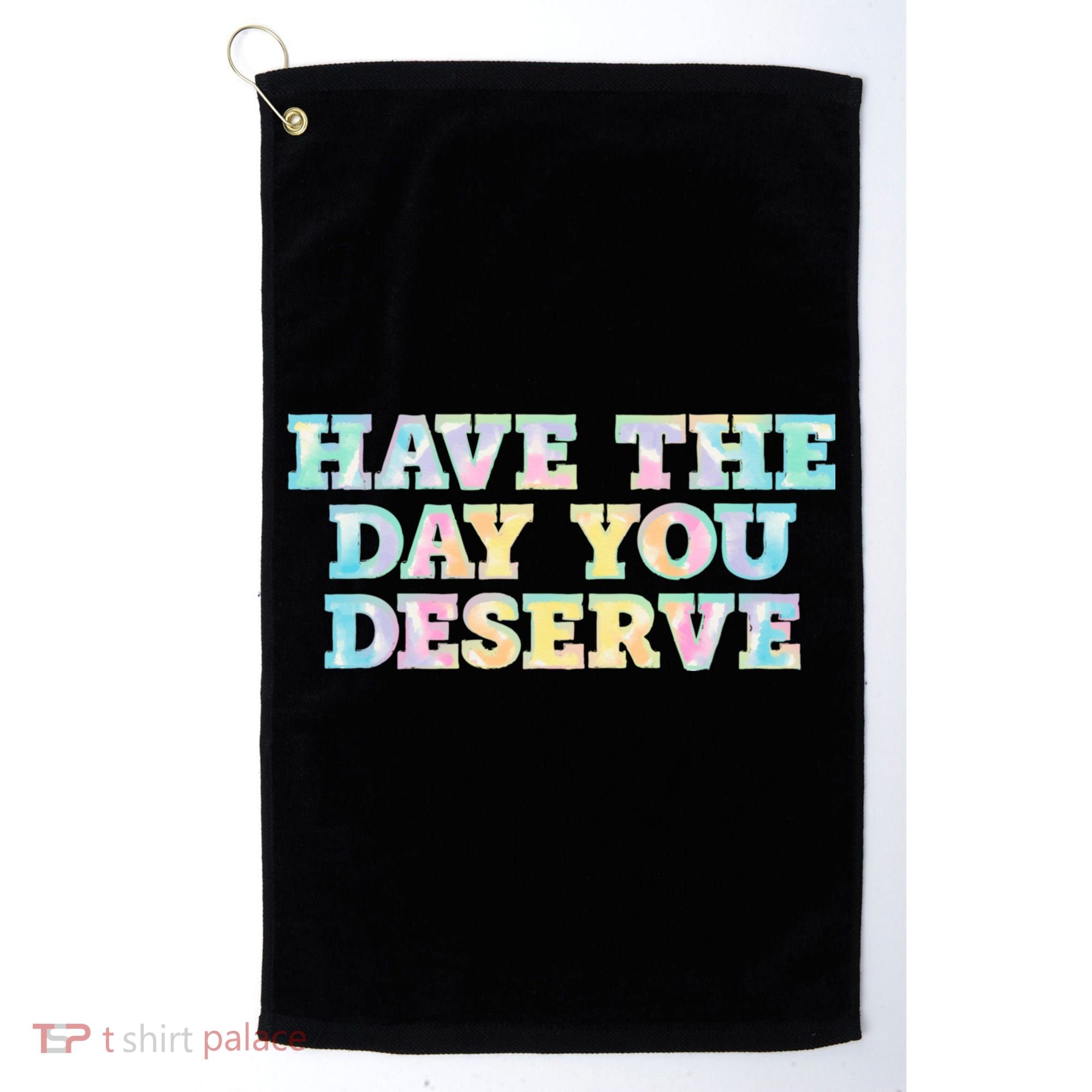 Have The Day You Deserve Women's Cool Motivational Quote Golf Towel