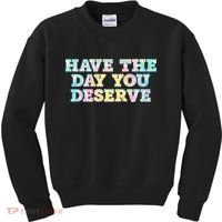 Have The Day You Deserve Women's Cool Motivational Quote Kids Sweatshirt thumb 0