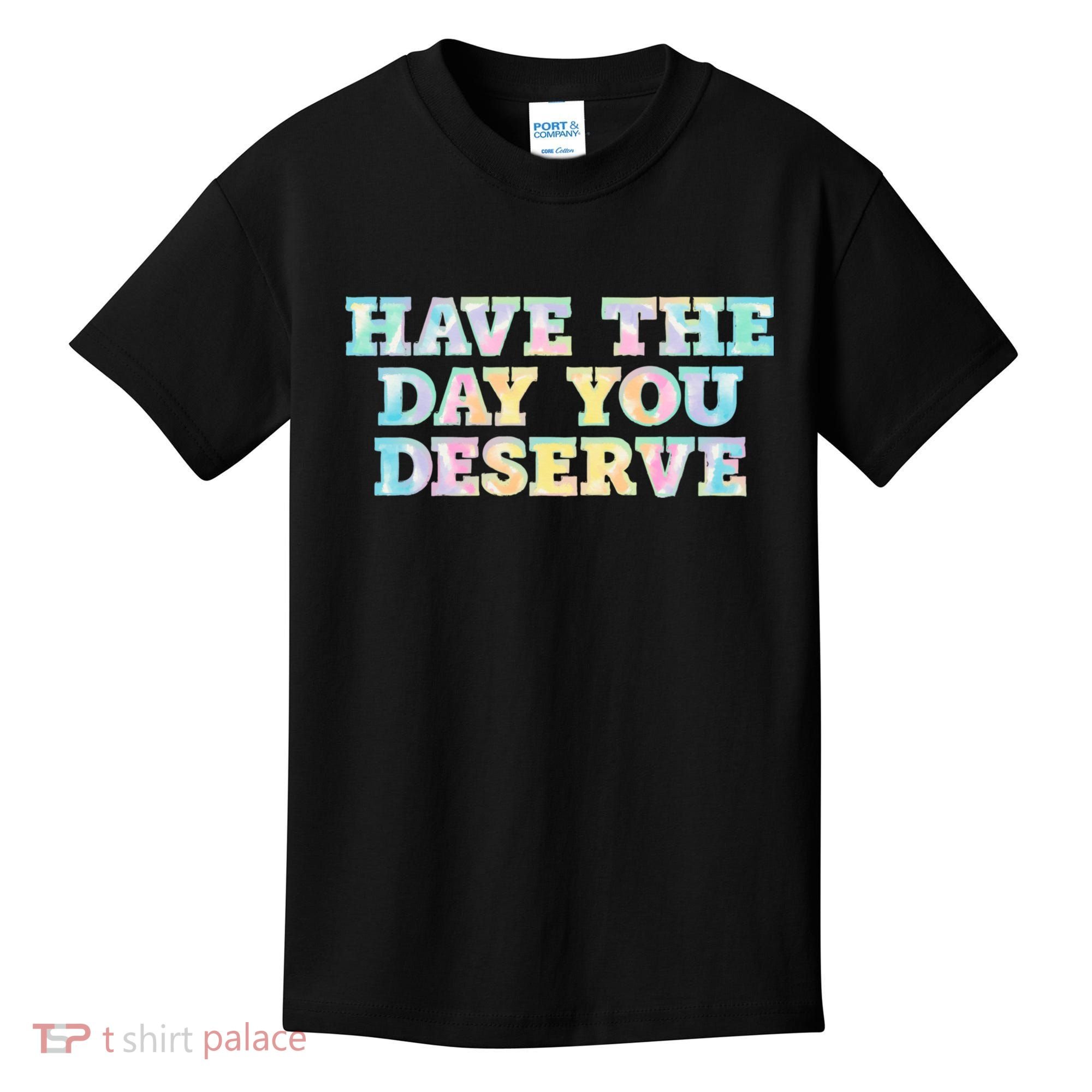 Have The Day You Deserve Women's Cool Motivational Quote Kids T-Shirt