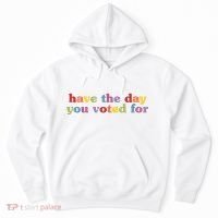 Have The Day You Voted For Hoodie thumb 0