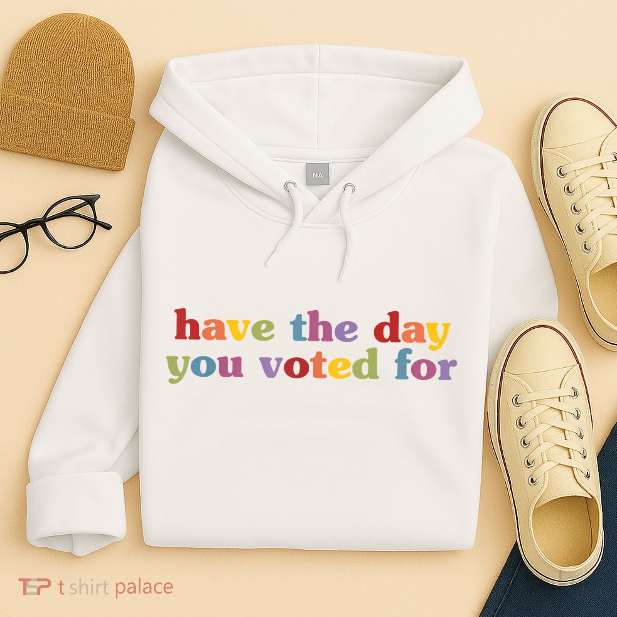 Have The Day You Voted For Hoodie