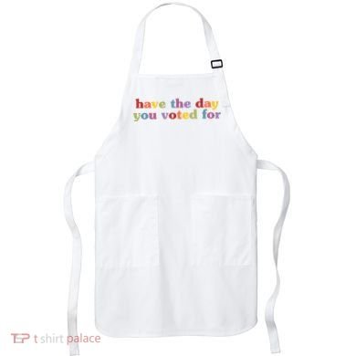 Have The Day You Voted For Apron