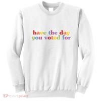 Have The Day You Voted For Sweatshirt thumb 0
