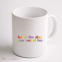 Have The Day You Voted For Coffee Mug thumb 1