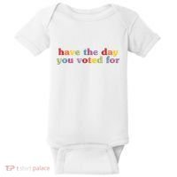 Have The Day You Voted For Baby Bodysuit thumb 0