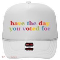 Have The Day You Voted For Hat thumb 0