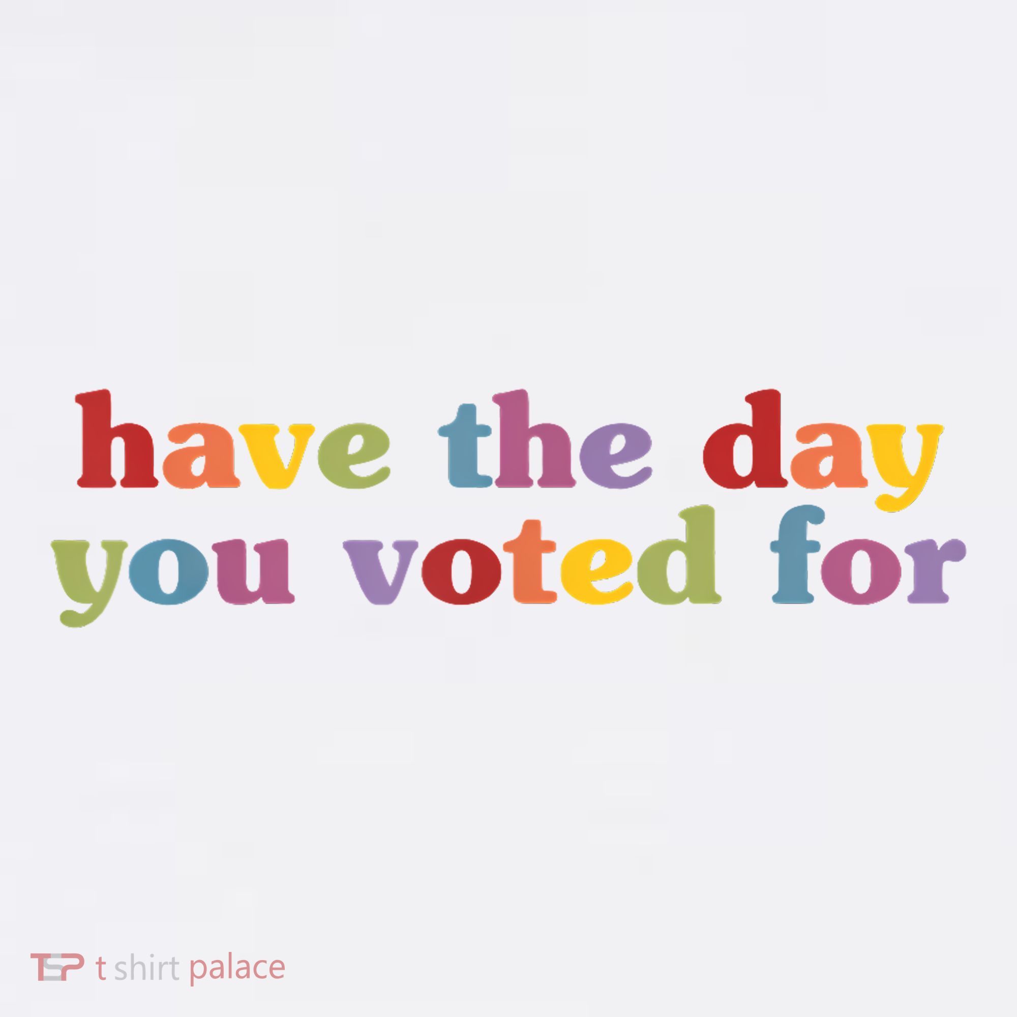 Have The Day You Voted For Tank Top