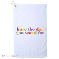 Have The Day You Voted For Golf Towel thumb 0