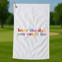 Have The Day You Voted For Golf Towel thumb 1