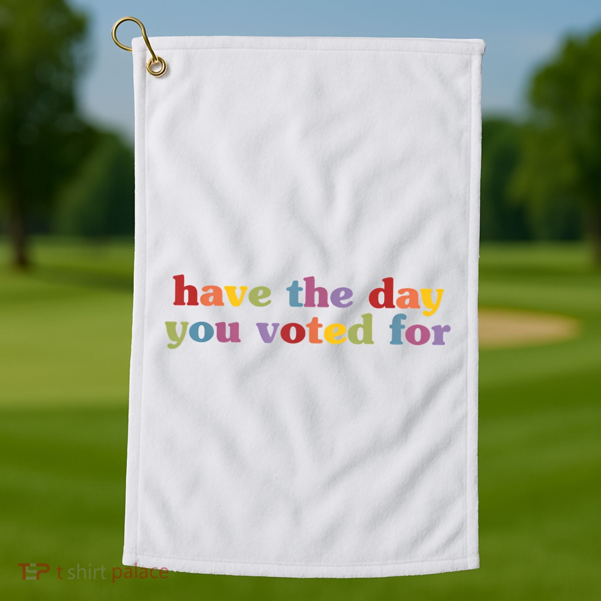 Have The Day You Voted For Golf Towel