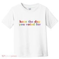 Have The Day You Voted For Toddler T-Shirt thumb 0