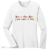 Have The Day You Voted For Women's Long Sleeve Shirt thumb 0