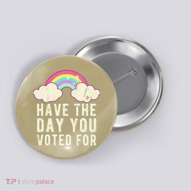 Have The Day You Voted For Quote Cute Vintage Rainbow Button