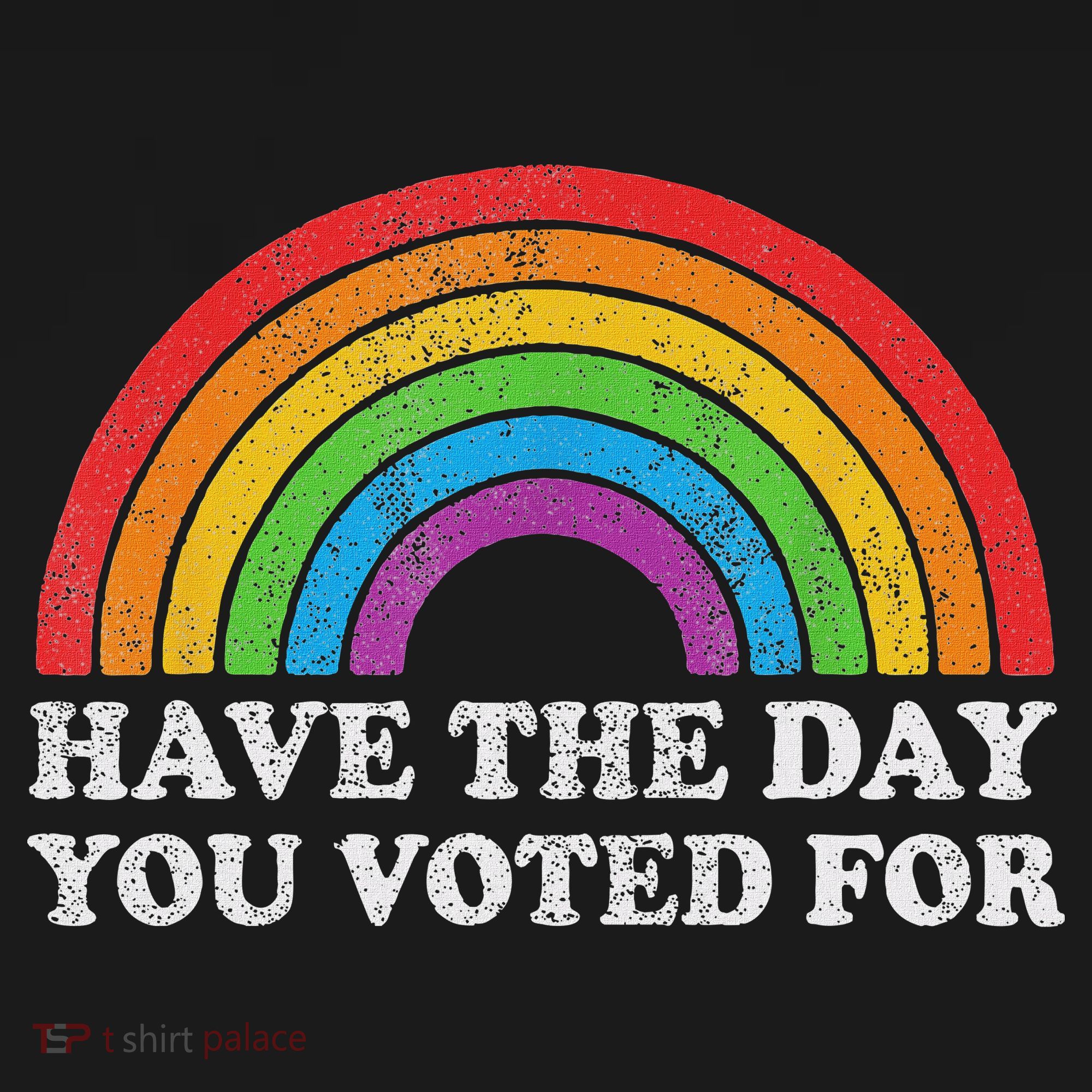 Have The Day You Voted For Rainbow Retro Vintage T-Shirt