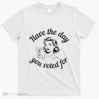 Have The Day You Voted For Wine Drinks Anti Trump Maga T-Shirt thumb 0