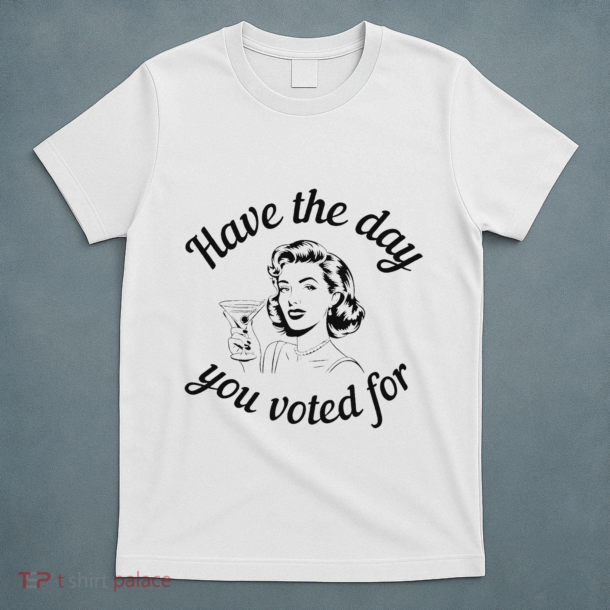 Have The Day You Voted For Wine Drinks Anti Trump Maga T-Shirt