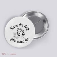 Have The Day You Voted For Wine Drinks Anti Trump Maga Button thumb 0