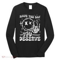 Have The Day You Deserve Motivation Long Sleeve Shirt thumb 0