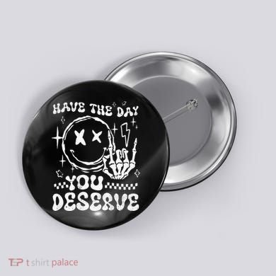Have The Day You Deserve Motivation Button