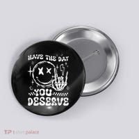 Have The Day You Deserve Motivation Button thumb 0
