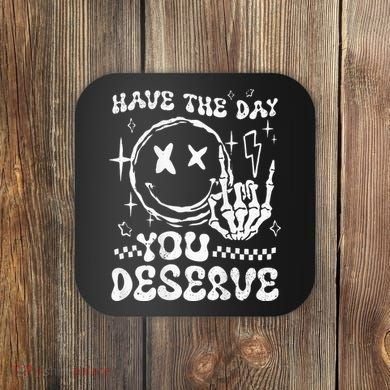 Have The Day You Deserve Motivation Coaster