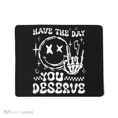 Have The Day You Deserve Motivation Mousepad