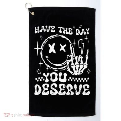 Have The Day You Deserve Motivation Golf Towel