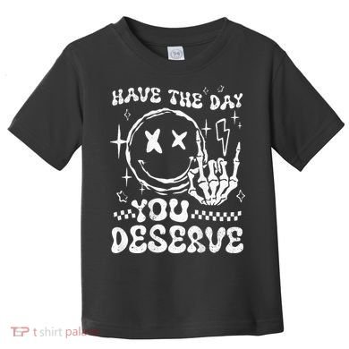 Have The Day You Deserve Motivation Toddler T-Shirt