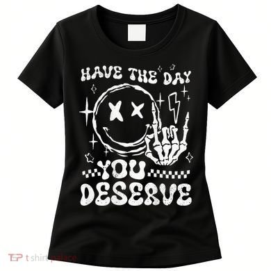 Have The Day You Deserve Motivation Women's T-Shirt