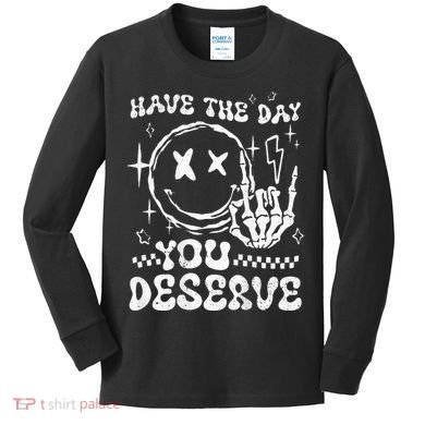 Have The Day You Deserve Motivation Kids Long Sleeve Shirt